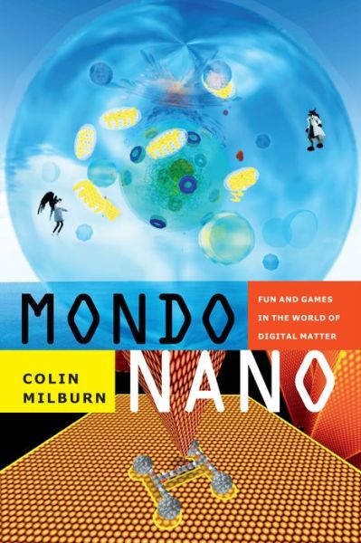 Cover for Colin Milburn · Mondo Nano: Fun and Games in the World of Digital Matter - Experimental Futures (Paperback Book) (2015)