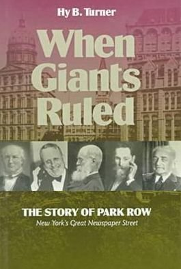 When Giants Ruled: The Story of Park Row, NY's Great Newspaper Street - Communications and Media Studies - Hy B. Turner - Kirjat - Fordham University Press - 9780823219438 - 1999