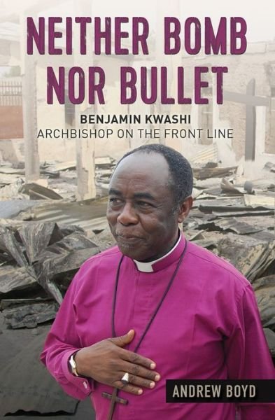 Cover for Andrew Boyd · Neither Bomb Nor Bullet: Benjamin Kwashi: Archbishop on the front line (Taschenbuch) [New edition] (2019)