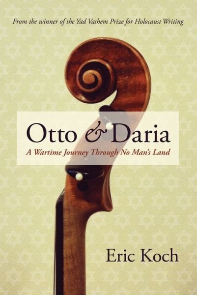 Cover for Eric Koch · Otto &amp; Daria: A Wartime Journey Through No Man's Land (Hardcover Book) (2016)