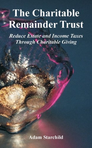 Cover for Adam Starchild · The Charitable Remainder Trust: Reduce Estate and Income Taxes Through Charitable Giving (Paperback Book) (2005)