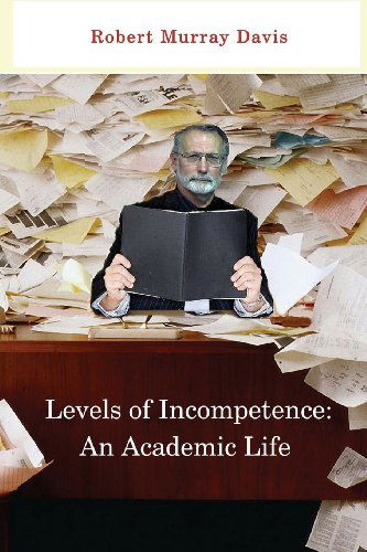 Levels of Incompetence: an Academic Life - Robert Murray Davis - Books - Lamar University Press - 9780991107438 - May 5, 2014