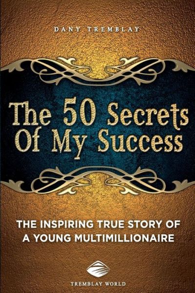 Cover for Dany Tremblay · The 50 Secrets of My Success: the Inspiring True Story of a Young Multimillionnaire (Paperback Book) (2014)