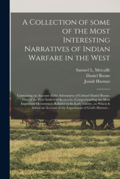 Cover for Daniel 1734-1820 Boone · A Collection of Some of the Most Interesting Narratives of Indian Warfare in the West: Containing an Account of the Adventures of Colonel Daniel Boone, One of the First Settlers of Kentucky, Comprehending the Most Important Occurrences Relative to Its... (Paperback Book) (2021)