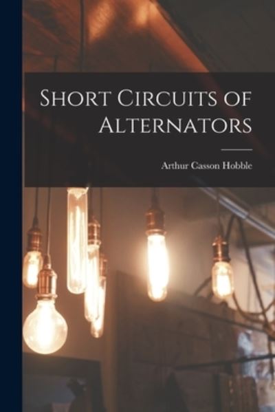 Cover for Arthur Casson Hobble · Short Circuits of Alternators (Paperback Book) (2021)