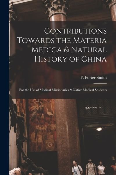 Cover for F Porter (Frederick Porter) Smith · Contributions Towards the Materia Medica &amp; Natural History of China (Paperback Book) (2021)