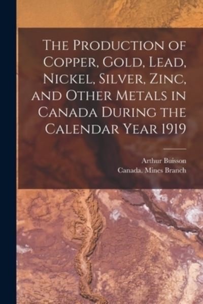 The Production of Copper, Gold, Lead, Nickel, Silver, Zinc, and Other Metals in Canada During the Calendar Year 1919 [microform] - Arthur 1885-1960? Buisson - Bøger - Legare Street Press - 9781015352438 - 10. september 2021