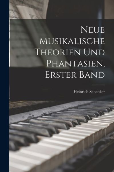 Cover for Heinrich Schenker · Neue Musikalische Theorien und Phantasien, Erster Band (Buch) (2022)