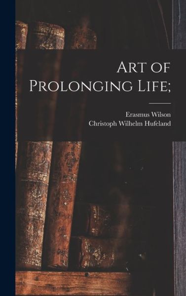 Cover for Christoph Wilhelm Hufeland · Art of Prolonging Life; (Book) (2022)