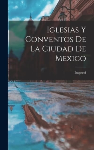 Cover for Inspecci · Iglesias y Conventos de la Ciudad de Mexico (Book) (2022)