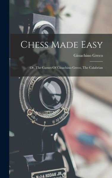 Cover for Gioachino Greco · Chess Made Easy (Buch) (2022)