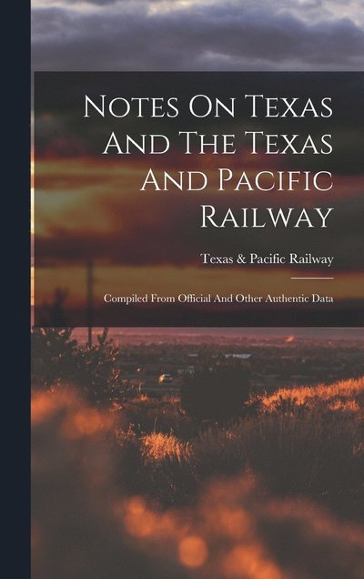 Cover for Texas &amp; Pacific Railway · Notes on Texas and the Texas and Pacific Railway (Book) (2022)