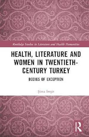 Cover for Sima Imsir · Health, Literature and Women in Twentieth-Century Turkey: Bodies of Exception - Routledge Studies in Literature and Health Humanities (Hardcover bog) (2023)