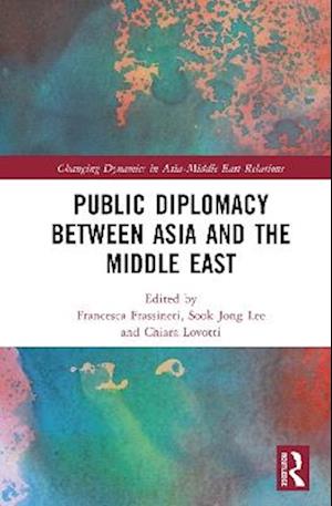 Public Diplomacy Between Asia and the Middle East - Changing Dynamics in Asia-Middle East Relations -  - Books - Taylor & Francis Ltd - 9781032041438 - November 10, 2025