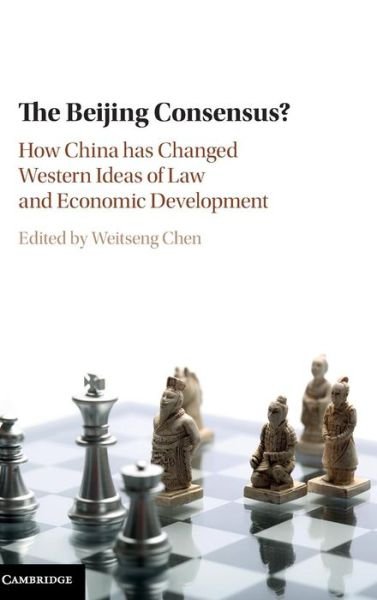 Cover for Weitseng Chen · The Beijing Consensus?: How China Has Changed Western Ideas of Law and Economic Development (Hardcover bog) (2017)