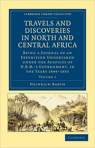 Cover for Heinrich Barth · Travels and Discoveries in North and Central Africa: Being a Journal of an Expedition Undertaken under the Auspices of H.B.M.'s Government, in the Years 1849–1855 - Cambridge Library Collection - African Studies (Paperback Book) (2011)