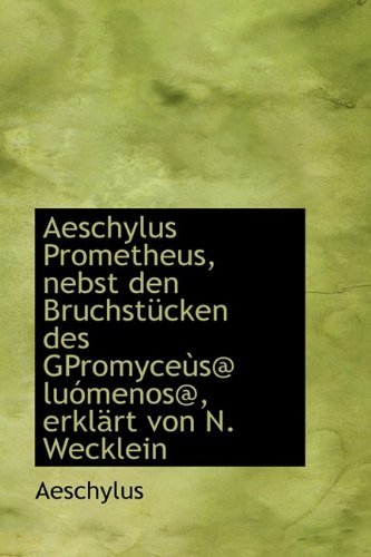 Cover for Aeschylus · Aeschylus Prometheus, Nebst den Bruchstücken Des Gpromyceùs@ Luómenos@, Erklärt Von N. Wecklein (Pocketbok) [German edition] (2009)
