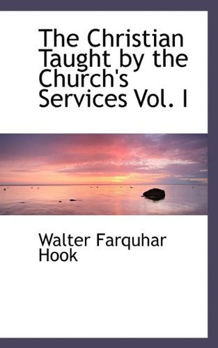 Cover for Walter Farquhar Hook · The Christian Taught by the Church's Services Vol. I (Hardcover Book) (2009)