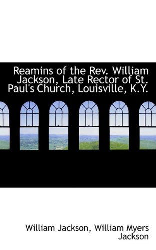 Cover for William Jackson · Reamins of the REV. William Jackson, Late Rector of St. Paul's Church, Louisville, K.Y. (Paperback Book) (2009)