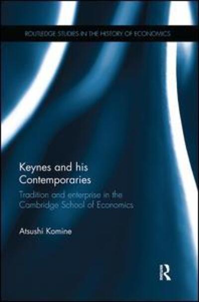 Cover for Komine, Atsushi (Ryukoku University, Japan) · Keynes and his Contemporaries: Tradition and Enterprise in the Cambridge School of Economics - Routledge Studies in the History of Economics (Paperback Book) (2017)