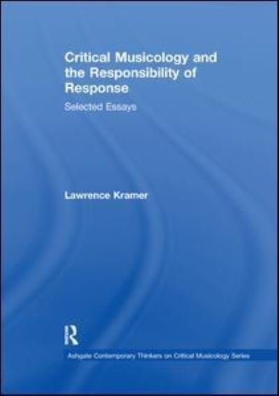 Lawrence Kramer · Critical Musicology and the Responsibility of Response: Selected Essays - Ashgate Contemporary Thinkers on Critical Musicology Series (Paperback Book) (2019)