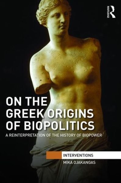 Cover for Ojakangas, Mika (University of Jyvaskyla, Finland) · On the Greek Origins of Biopolitics: A Reinterpretation of the History of Biopower - Interventions (Hardcover Book) (2016)