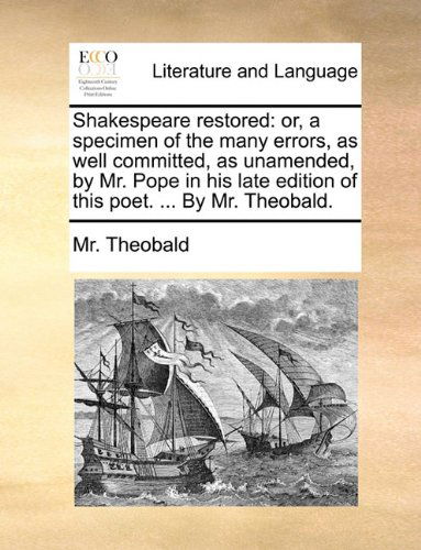 Cover for Mr. Theobald · Shakespeare Restored: Or, a Specimen of the Many Errors, As Well Committed, As Unamended, by Mr. Pope in His Late Edition of This Poet. ... by Mr. Theobald. (Taschenbuch) (2010)