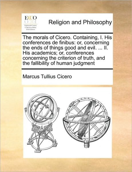 Cover for Marcus Tullius Cicero · The Morals of Cicero. Containing, I. His Conferences De Finibus: Or, Concerning the Ends of Things Good and Evil. ... Ii. His Academics; Or, Conferences C (Paperback Book) (2010)