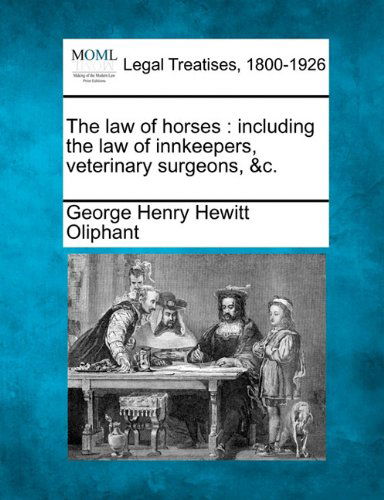 Cover for George Henry Hewitt Oliphant · The Law of Horses: Including the Law of Innkeepers, Veterinary Surgeons, &amp;c. (Taschenbuch) (2010)