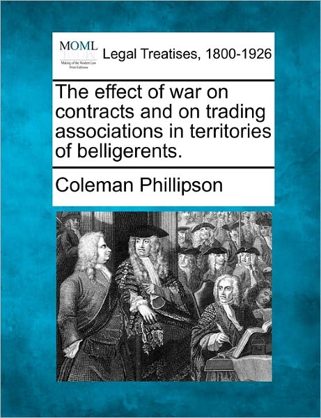 Cover for Coleman Phillipson · The Effect of War on Contracts and on Trading Associations in Territories of Belligerents. (Paperback Book) (2010)