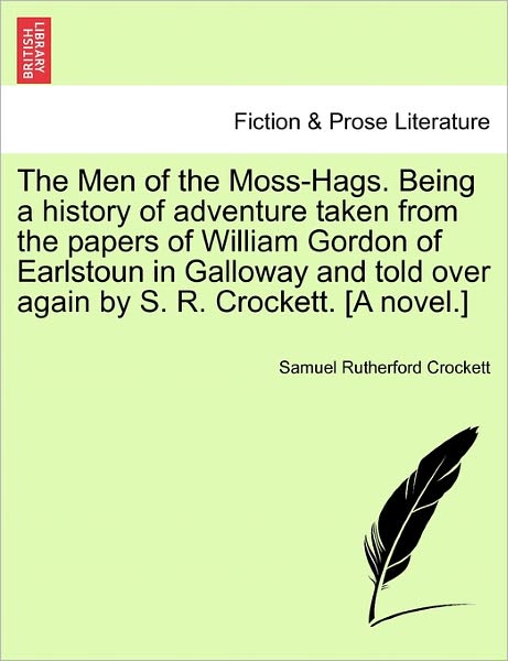 Cover for S R Crockett · The men of the Moss-hags. Being a History of Adventure Taken from the Papers of William Gordon of Earlstoun in Galloway and Told over Again by S. R. Crock (Paperback Book) (2011)