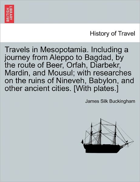 Cover for James Silk Buckingham · Travels in Mesopotamia. Including a Journey from Aleppo to Bagdad, by the Route of Beer, Orfah, Diarbekr, Mardin, and Mousul; with Researches on the R (Paperback Book) (2011)