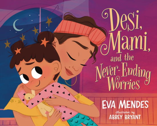 Eva Mendes · Desi, Mami, and the Never-Ending Worries (Hardcover Book) (2024)