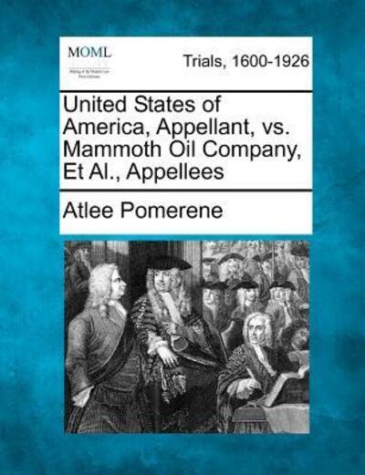 Cover for Atlee Pomerene · United States of America, Appellant, vs. Mammoth Oil Company, et Al., Appellees (Paperback Book) (2012)