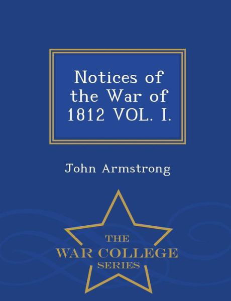 Cover for John Armstrong · Notices of the War of 1812 Vol. I. - War College Series (Paperback Book) (2015)