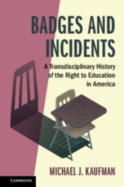 Cover for Kaufman, Michael J. (Loyola University, Chicago) · Badges and Incidents: A Transdisciplinary History of the Right to Education in America - Cambridge Studies on Civil Rights and Civil Liberties (Hardcover Book) [New edition] (2019)
