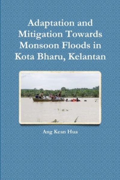 Cover for Ang Kean Hua · Adaptation and Mitigation Towards Monsoon Floods in Kota Bharu, Kelantan (Paperback Book) (2015)