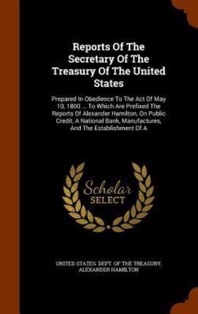 Cover for Alexander Hamilton · Reports of the Secretary of the Treasury of the United States (Inbunden Bok) (2015)