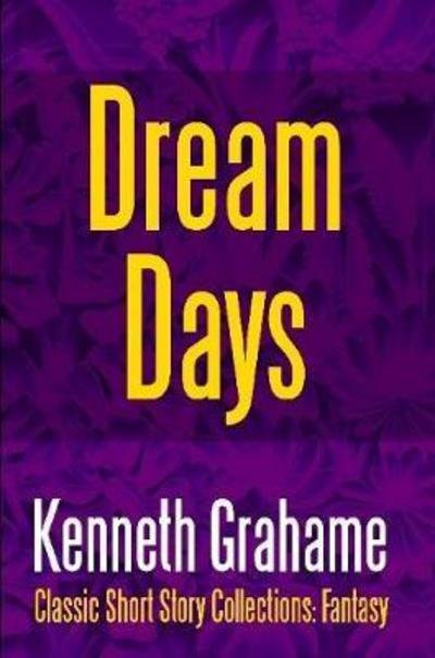 Dream Days - Kenneth Grahame - Bøker - Lulu.com - 9781387095438 - 11. juli 2017