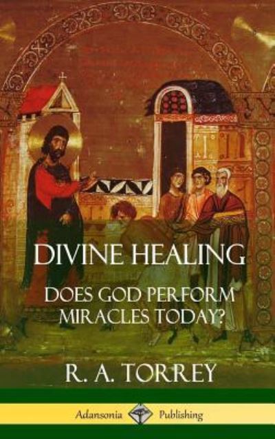 Cover for R a Torrey · Divine Healing (Hardcover Book) (2018)