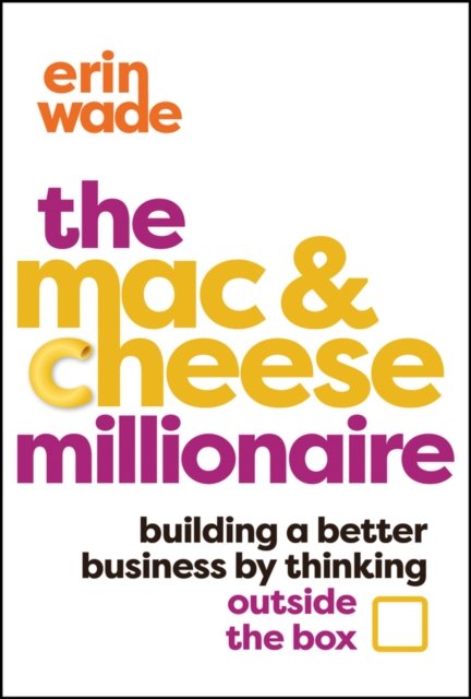 Cover for Erin Wade · The Mac &amp; Cheese Millionaire: Building a Better Business by Thinking Outside the Box (Inbunden Bok) (2024)