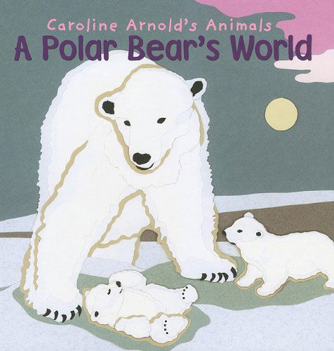 Cover for Caroline Arnold · A Polar Bear's World (Caroline Arnold's Animals) (Hardcover Book) (2010)