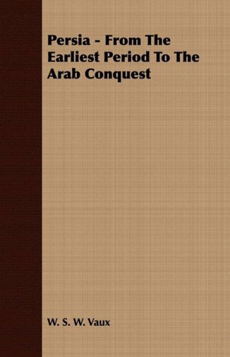 Persia - from the Earliest Period to the Arab Conquest - W. S. W. Vaux - Books - Slusser Press - 9781409766438 - June 27, 2008