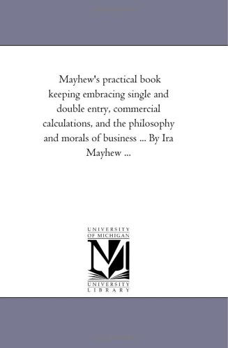 Cover for Ira Mayhew · Mayhew's Practical Book Keeping Embracing Single and Double Entry, Commercial Calculations, and the Philosophy and Morals of Business ... by Ira Mayhew ... (Taschenbuch) (2006)