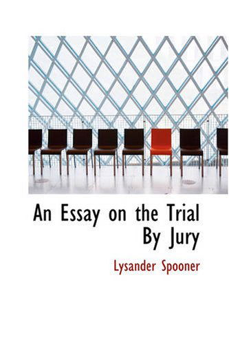 An Essay on the Trial by Jury - Lysander Spooner - Books - BiblioBazaar - 9781426400438 - May 29, 2008