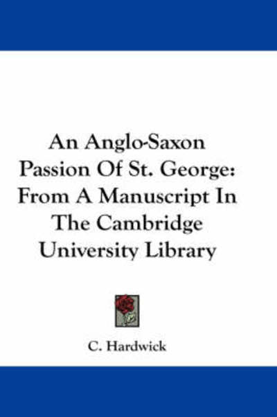 Cover for C Hardwick · An Anglo-saxon Passion of St. George: from a Manuscript in the Cambridge University Library (Paperback Book) (2007)