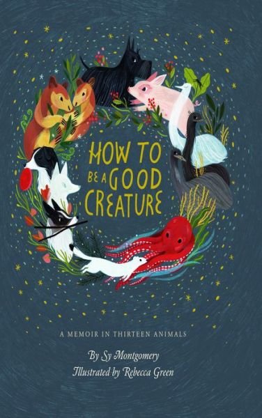 Cover for Sy Montgomery · How to be a good creature a memoir in thirteen animals (Book) [Large print edition. edition] (2018)