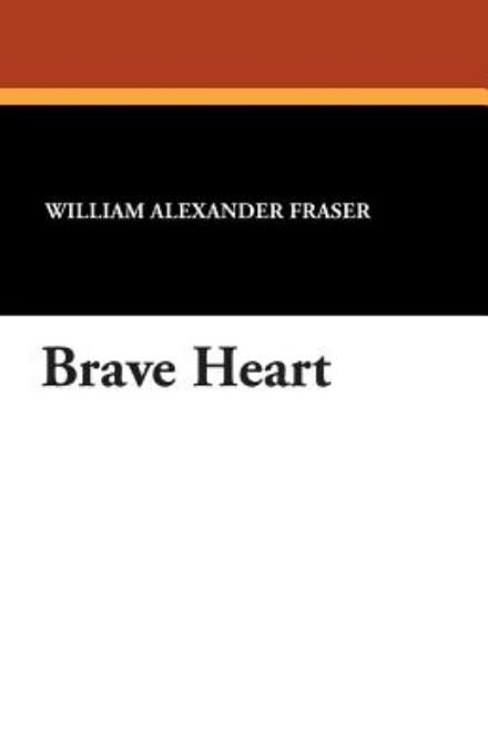 Brave Heart - William Alexander Fraser - Books - Wildside Press - 9781434416438 - August 23, 2024