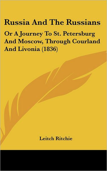 Cover for Leitch Ritchie · Russia and the Russians: or a Journey to St. Petersburg and Moscow, Through Courland and Livonia (1836) (Hardcover Book) (2008)