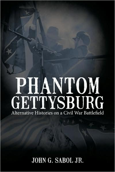 Cover for Sabol, John G, Jr. · Phantom Gettysburg: Alternative Histories on a Civil War Battlefield (Paperback Book) (2009)